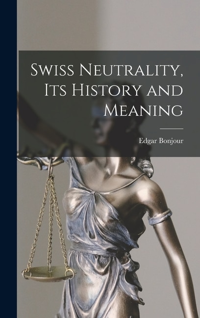 Front cover_Swiss Neutrality, Its History and Meaning