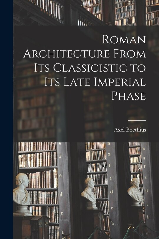 Couverture_Roman Architecture From Its Classicistic to Its Late Imperial Phase