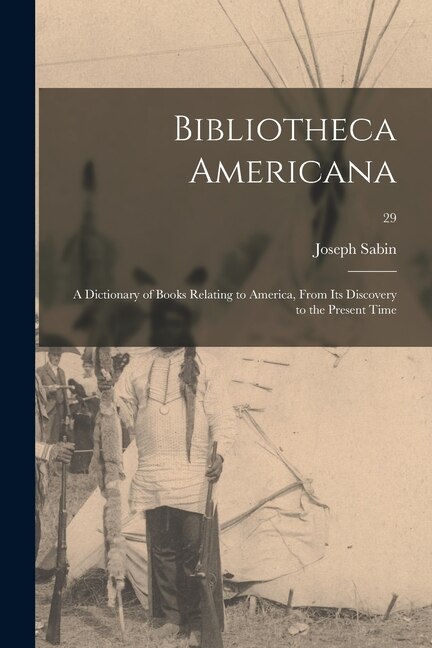 Couverture_Bibliotheca Americana; a Dictionary of Books Relating to America, From Its Discovery to the Present Time; 29