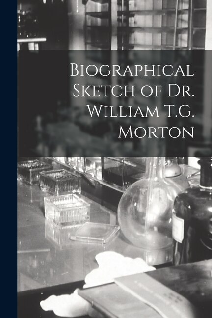 Front cover_Biographical Sketch of Dr. William T.G. Morton