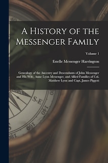 Couverture_A History of the Messenger Family; Genealogy of the Ancestry and Descendants of John Messenger and His Wife, Anne Lyon Messenger, and Allied Families of Col. Matthew Lyon and Capt. James Piggott; Volume 1