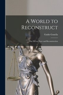 Front cover_A World to Reconstruct; Pius XII on Peace and Reconstruction