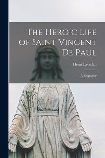 Front cover_The Heroic Life of Saint Vincent De Paul; a Biography