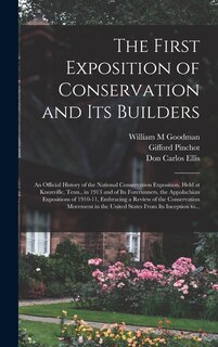 Front cover_The First Exposition of Conservation and Its Builders; an Official History of the National Conservation Exposition, Held at Knoxville, Tenn., in 1913 and of Its Forerunners, the Appalachian Expositions of 1910-11, Embracing a Review of the Conservation...