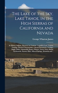 Front cover_The Lake of the Sky, Lake Tahoe, in the High Sierras of California and Nevada; Its History, Indians, Discovery by Fremont, Legendary Lore, Various Namings, Physical Characteristics, Glacial Phenomena, Geology, Single Outlet, Automobile Routes, Historic...