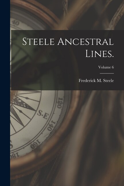 Front cover_Steele Ancestral Lines.; Volume 6