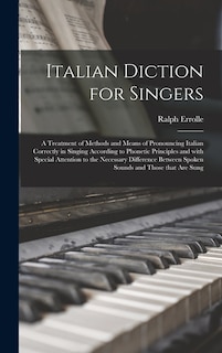 Front cover_Italian Diction for Singers; a Treatment of Methods and Means of Pronouncing Italian Correctly in Singing According to Phonetic Principles and With Special Attention to the Necessary Difference Between Spoken Sounds and Those That Are Sung