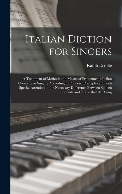 Front cover_Italian Diction for Singers; a Treatment of Methods and Means of Pronouncing Italian Correctly in Singing According to Phonetic Principles and With Special Attention to the Necessary Difference Between Spoken Sounds and Those That Are Sung