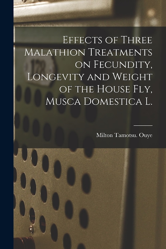 Couverture_Effects of Three Malathion Treatments on Fecundity, Longevity and Weight of the House Fly, Musca Domestica L.