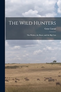 Couverture_The Wild Hunters; the Wolves, the Bears, and the Big Cats