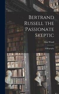 Front cover_Bertrand Russell the Passionate Skeptic; a Biography