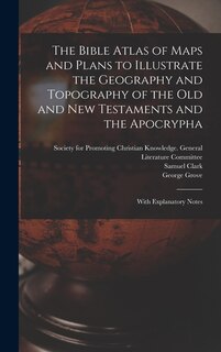 Front cover_The Bible Atlas of Maps and Plans to Illustrate the Geography and Topography of the Old and New Testaments and the Apocrypha