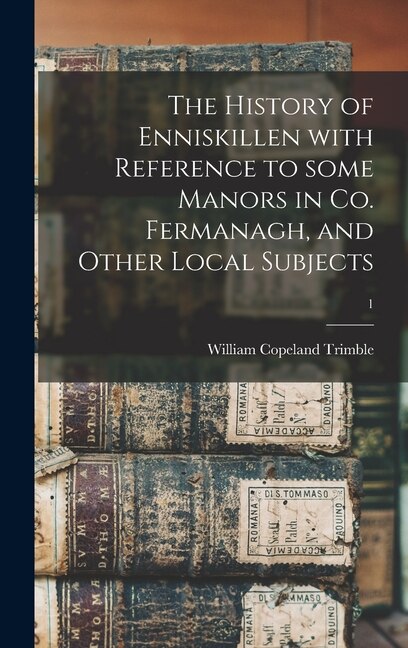Couverture_The History of Enniskillen With Reference to Some Manors in Co. Fermanagh, and Other Local Subjects; 1