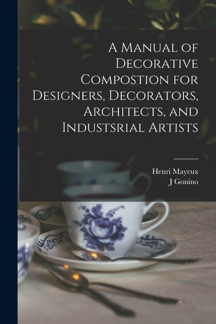 Front cover_A Manual of Decorative Compostion for Designers, Decorators, Architects, and Industsrial Artists