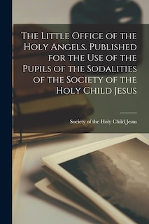 Front cover_The Little Office of the Holy Angels. Published for the Use of the Pupils of the Sodalities of the Society of the Holy Child Jesus