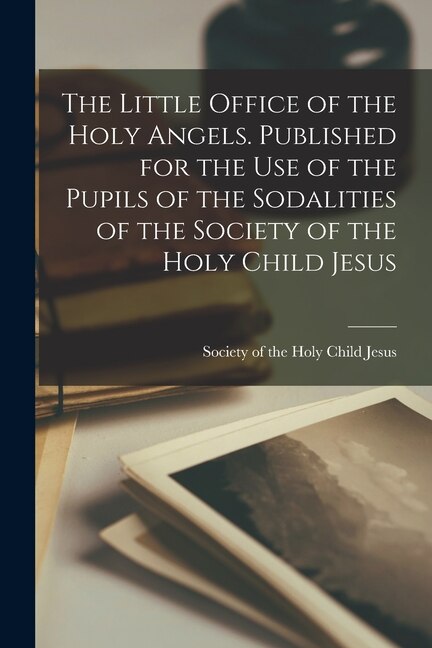Front cover_The Little Office of the Holy Angels. Published for the Use of the Pupils of the Sodalities of the Society of the Holy Child Jesus
