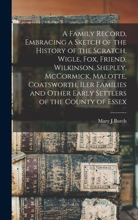 Front cover_A Family Record, Embracing a Sketch of the History of the Scratch, Wigle, Fox, Friend, Wilkinson, Shepley, McCormick, Malotte, Coatsworth, Iler Families and Other Early Settlers of the County of Essex [microform]