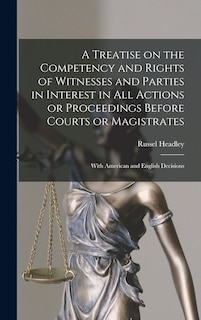 Couverture_A Treatise on the Competency and Rights of Witnesses and Parties in Interest in All Actions or Proceedings Before Courts or Magistrates