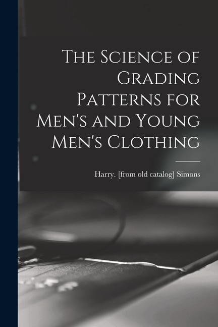 Front cover_The Science of Grading Patterns for Men's and Young Men's Clothing