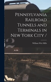 Front cover_Pennsylvania Railroad Tunnels and Terminals in New York City /