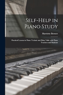 Front cover_Self-help in Piano Study; Practical Lessons in Piano Technic and Plain Talks With Piano Teachers and Students