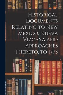 Couverture_Historical Documents Relating to New Mexico, Nueva Vizcaya and Approaches Thereto, to 1773