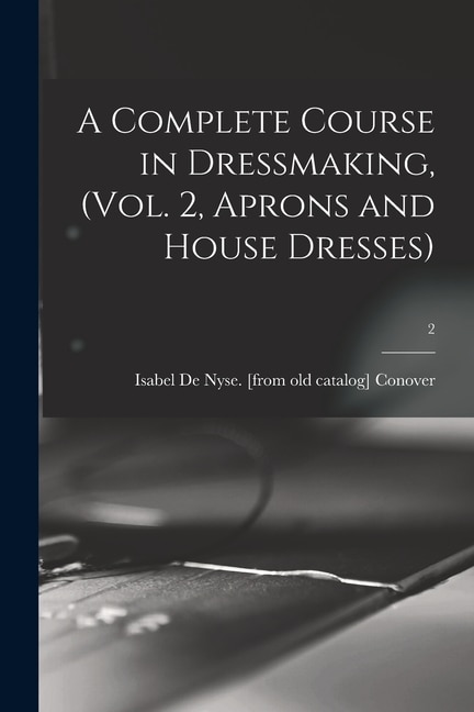 Front cover_A Complete Course in Dressmaking, (Vol. 2, Aprons and House Dresses); 2