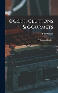 Front cover_Cooks, Gluttons & Gourmets; a History of Cookery