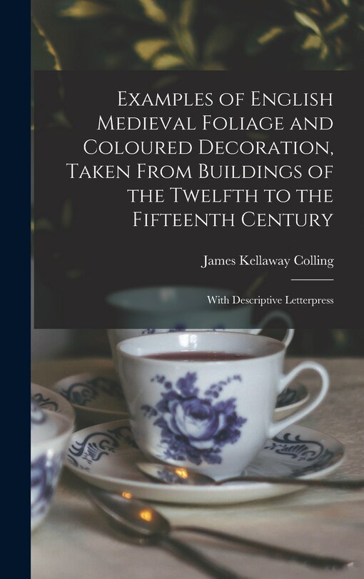 Front cover_Examples of English Medieval Foliage and Coloured Decoration, Taken From Buildings of the Twelfth to the Fifteenth Century
