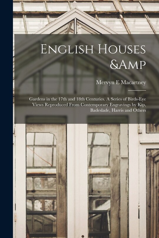 Front cover_English Houses & Gardens in the 17th and 18th Centuries. A Series of Birds-eye Views Reproduced From Contemporary Engravings by Kip, Badeslade, Harris and Others