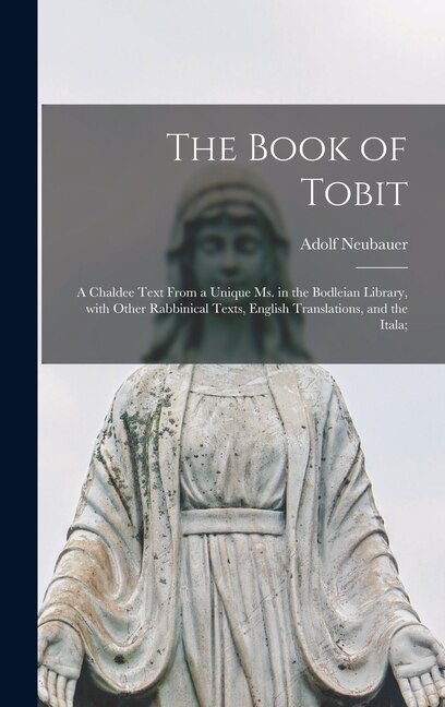 Couverture_The Book of Tobit; a Chaldee Text From a Unique Ms. in the Bodleian Library, With Other Rabbinical Texts, English Translations, and the Itala;