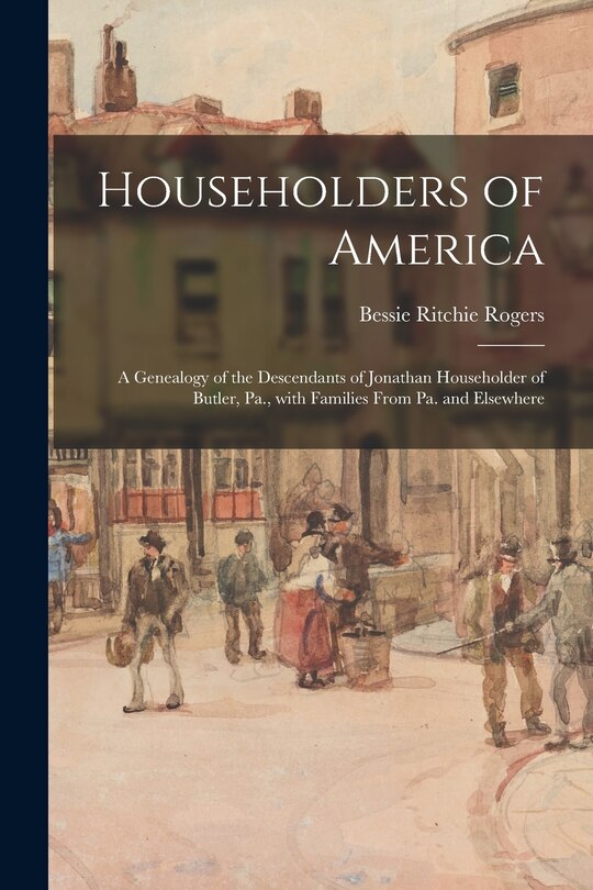 Front cover_Householders of America; a Genealogy of the Descendants of Jonathan Householder of Butler, Pa., With Families From Pa. and Elsewhere