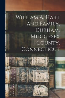 Front cover_William A. Hart and Family, Durham, Middlesex County, Connecticut