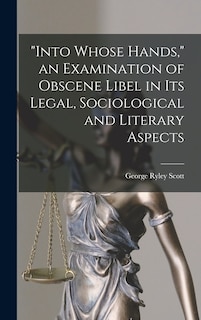 Front cover_Into Whose Hands, an Examination of Obscene Libel in Its Legal, Sociological and Literary Aspects