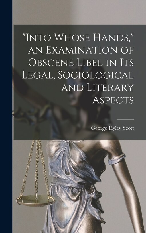 Front cover_Into Whose Hands, an Examination of Obscene Libel in Its Legal, Sociological and Literary Aspects