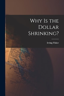 Couverture_Why is the Dollar Shrinking? [microform]