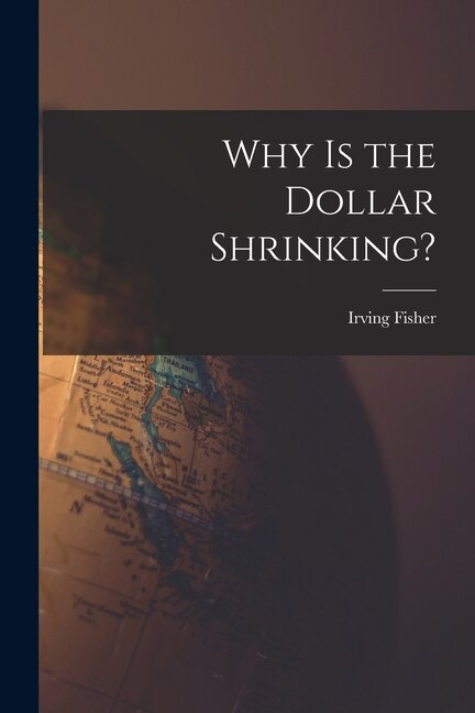 Couverture_Why is the Dollar Shrinking? [microform]