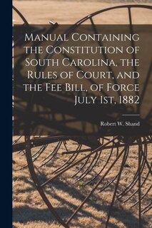 Front cover_Manual Containing the Constitution of South Carolina, the Rules of Court, and the Fee Bill, of Force July 1st, 1882