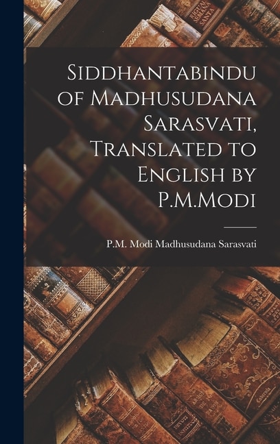 Couverture_Siddhantabindu of Madhusudana Sarasvati, Translated to English by P.M.Modi