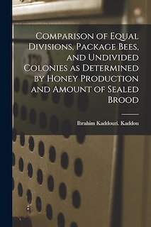 Couverture_Comparison of Equal Divisions, Package Bees, and Undivided Colonies as Determined by Honey Production and Amount of Sealed Brood