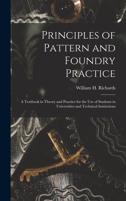 Front cover_Principles of Pattern and Foundry Practice; a Textbook in Theory and Practice for the Use of Students in Universities and Technical Institutions