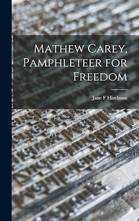 Front cover_Mathew Carey, Pamphleteer for Freedom