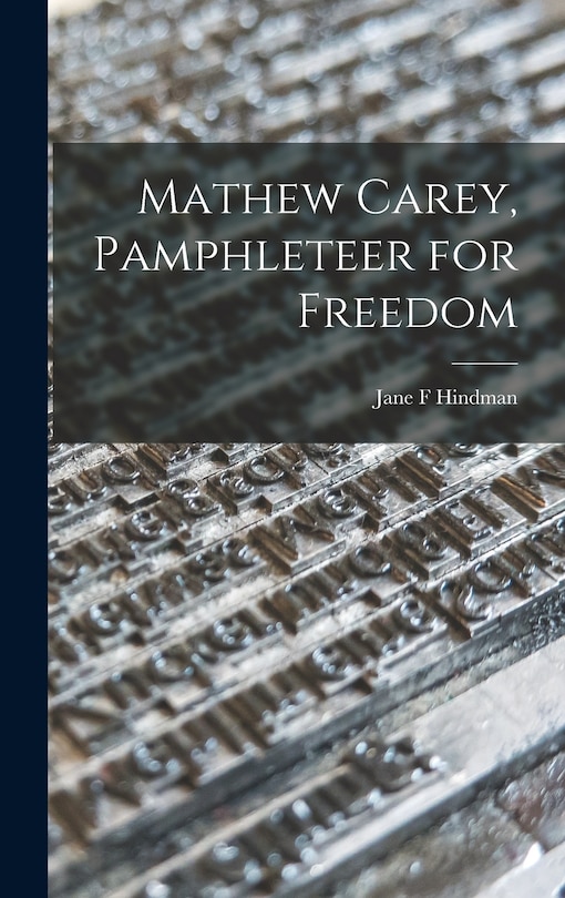 Front cover_Mathew Carey, Pamphleteer for Freedom
