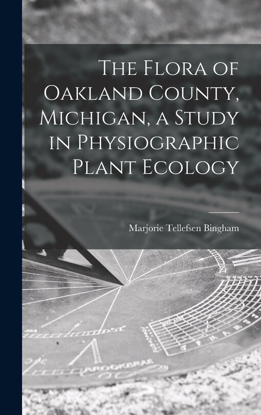 Front cover_The Flora of Oakland County, Michigan, a Study in Physiographic Plant Ecology