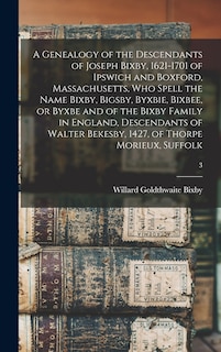 Front cover_A Genealogy of the Descendants of Joseph Bixby, 1621-1701 of Ipswich and Boxford, Massachusetts, Who Spell the Name Bixby, Bigsby, Byxbie, Bixbee, or Byxbe and of the Bixby Family in England, Descendants of Walter Bekesby, 1427, of Thorpe Morieux, Suffolk