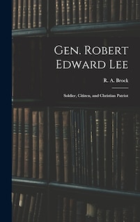Front cover_Gen. Robert Edward Lee; Soldier, Citizen, and Christian Patriot