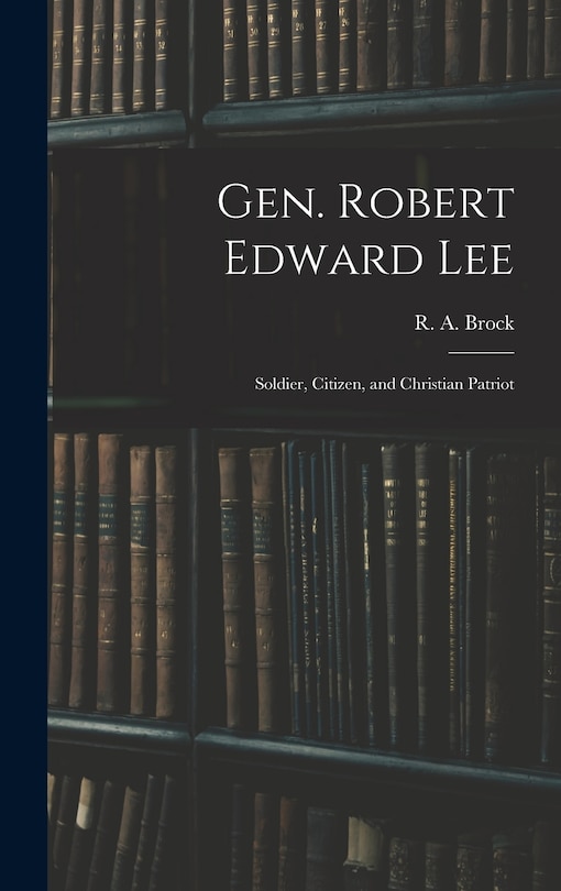 Front cover_Gen. Robert Edward Lee; Soldier, Citizen, and Christian Patriot