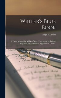 Front cover_Writer's Blue Book; a Useful Manual for All Who Write, Particularly for Editors, Reporters, Proof-readers, Typewriters, Clerks ..
