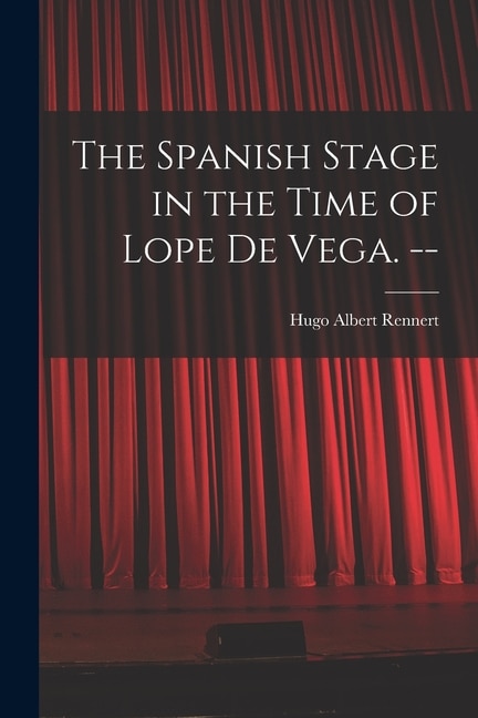 Front cover_The Spanish Stage in the Time of Lope De Vega. --
