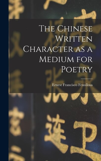 Front cover_The Chinese Written Character as a Medium for Poetry